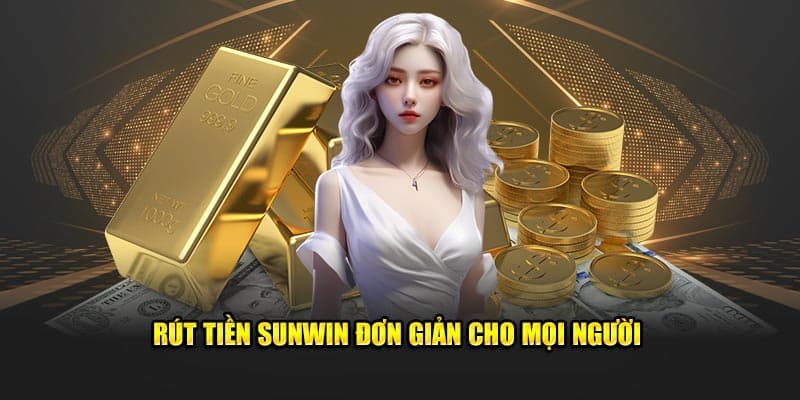 Hướng Dẫn Rút Tiền Sunwin – Từ A đến Z Có Tiền Tận Tay